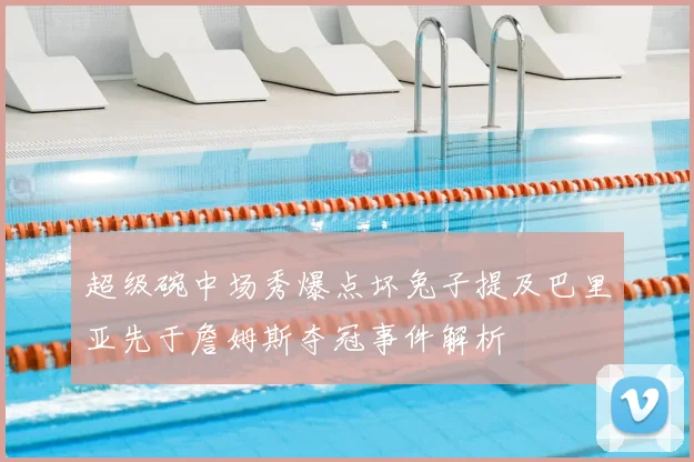 超级碗中场秀爆点坏兔子提及巴里亚先于詹姆斯夺冠事件解析